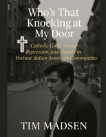 Who's That Knocking at My Door: Catholic Guilt, Sexual Repression, and Identity in Postwar Italian-American Communities B0FKTMF1K6 Book Cover