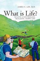 What is Life?: To Live A Controlled, Realistic, Happy Life 1419619020 Book Cover