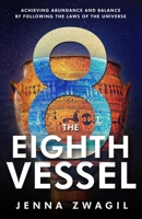 The Eighth Vessel: Achieving Abundance and Balance by Following the Laws of the Universe 1947814591 Book Cover