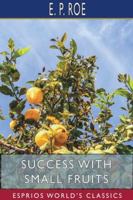 The Works of E.P. Roe Volume Seventeen Success With Small Fruits 171561951X Book Cover