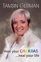 Heal Your Chakras ...Heal Your Life: An Easy to Follow Self Help Guide to Health and Happiness 0995475806 Book Cover