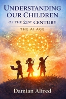 Understanding Our Children of the 21st Century B0GPMLX5JX Book Cover