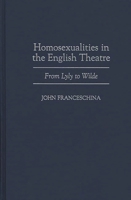 Homosexualities in the English Theatre: From Lyly to Wilde (Contributions in Drama and Theatre Studies) 0313300348 Book Cover