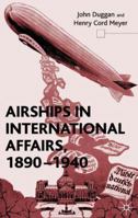 Airships in International Affairs, 1890-1940 0333751280 Book Cover