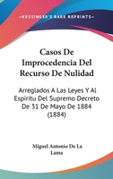 Casos De Improcedencia Del Recurso De Nulidad: Arreglados A Las Leyes Y Al Espiritu Del Supremo Decreto De 31 De Mayo De 1884 (1884) 1168033500 Book Cover