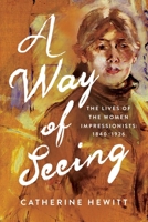 A Way of Seeing: The Lives of the Women Impressionists B0H58MLG5B Book Cover