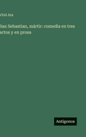 San Sebastian, mártir: comedia en tres actos y en prosa (Spanish Edition) 3563926719 Book Cover