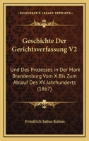 Geschichte Der Gerichtsverfassung V2: Und Des Prozesses In Der Mark Brandenburg Vom X Bis Zum Ablauf Des XV Jahrhunderts (1867) 1168487846 Book Cover
