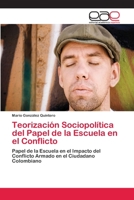 Teorización Sociopolítica del Papel de la Escuela en el Conflicto: Papel de la Escuela en el Impacto del Conflicto Armado en el Ciudadano Colombiano 6202117915 Book Cover