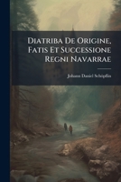 Diatriba De Origine, Fatis Et Successione Regni Navarrae... 1247578437 Book Cover