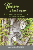 There and Back again. Recovery from ANXIETY and so much more 1987813596 Book Cover
