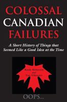 Colossal Canadian Failures: A Short History of Things that Seemed Like a Good Idea at the Time 1550029045 Book Cover