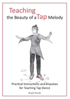 Teaching the Beauty of a Tap Melody: Practical Instructions and Impulses for Teaching Tap Dance 3754318470 Book Cover