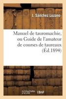 Manuel de Tauromachie, Ou Guide de L'Amateur de Courses de Taureaux 2012166709 Book Cover