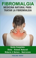 FIBROMIALGIA : Trattamento Naturale della fibromialgia: Guida Completa - Dieta - Rimedi Naturali - Ridurre il Dolore - Nutrizione (Italian Edition) B08CWBDD3K Book Cover