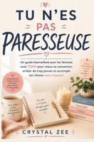 TU N’ES PAS PARESSEUSE: Un guide bienveillant pour les femmes avec TDAH pour mieux se concentrer, arrêter de trop penser et accomplir ses choses sans s’épuiser B0GZ6JHWBT Book Cover