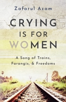 Crying is for Women: A Song of Trains, Farangis, & Freedoms B0BGQ87DGZ Book Cover