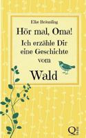 H�r mal, Oma! Ich erz�hle Dir eine Geschichte vom Wald: Waldgeschichten f�r Kinder 1490412255 Book Cover