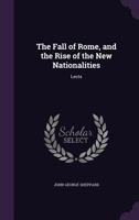 The Fall of Rome and the Rise of the New Nationalities; A Series of Lectures on the Connection Between Ancient and Modern History 1298024528 Book Cover