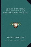 de Recondita Febrium Intermittentium, Tur Remittentium Natura, Et de Earum Curatione: Variis Experimentis Et Observationibus Illustrat� (Classic Reprint) 1165939266 Book Cover