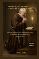 PREGHIERA DELLA NOVENA DI GUARIGIONE DI SAN PADRE PIO: Potenti preghiere per ottenere miracoli e conforto al mistico Santo di Pietrelcina B0G1K4SCSS Book Cover