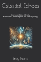 Celestial Echoes: Interwoven Myths of Enoch, Mahabharata, Native Legends, and Greek Mythology B0DVDD8FTQ Book Cover