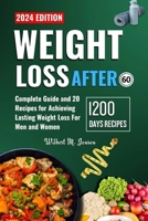 WEIGHT LOSS AFTER 60: The Complete Guide and 20 Recipes for Achieving Lasting Weight Loss for Men and Women B0CSB5KM91 Book Cover