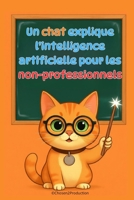 Un chat explique l'intelligence artificielle pour les non-professionnels: Comprendre comment les machines apprennent, voient et parlent - Sans formules, sans jargon, juste des explications claires B0FVWZBQGW Book Cover