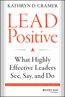 Lead Positive: What Highly Effective Leaders See, Say, and Do 1118658086 Book Cover