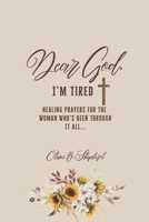Dear God, I'm Tired: Healing Prayers for the Woman Who's Been Through It All... B0FKYPR6S7 Book Cover
