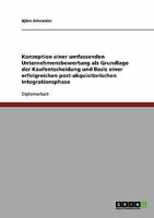 Konzeption einer umfassenden Unternehmensbewertung als Grundlage der Kaufentscheidung und Basis einer erfolgreichen post-akquisitorischen Integrationsphase 3638699765 Book Cover
