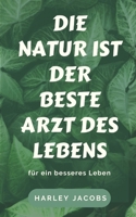 DIE NATUR IST DER BESTE ARZT DES LEBENS: für ein besseres Leben B0BGNKVQ9G Book Cover