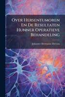 Over Hersentumoren En De Resultaten Hunner Operatieve Behandeling (Dutch Edition) 1023777320 Book Cover
