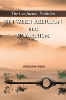 The Confucian Tradition: Between Religion and Humanism 1626430292 Book Cover