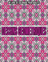Dessins Geometriques : Un Livre De Coloriage Pour Adultes: Coloriage adulte geometrique (French Edition) B08KGCB9MB Book Cover