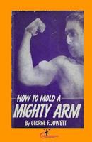 How to Mold a Mighty Arm: (Original Version, Restored) 1466476737 Book Cover