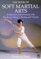 Book Of Soft Martial Arts: Finding Personal Harmon: Finding Personal Harmony With Chi Kung, Hsing I, Pa Kua And T'Ai Chi 0834804603 Book Cover