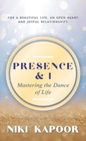 Presence & I: Mastering the Dance of Life B0BFF2KP1Z Book Cover