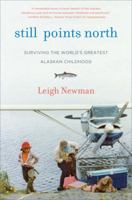 Still Points North: One Alaskan Childhood, One Grown-Up World, One Long Journey Home 1400069246 Book Cover