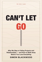 Can't Let Go: Why We Stay in Failing Projects, Relationships, and Businesses-and How to Walk Away Before You Lose Everything 1804281891 Book Cover
