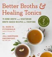 Better Broths & Healing Tonics: 75 Bone Broth and Vegetarian Broth-Based Recipes for Everyone 0306846993 Book Cover