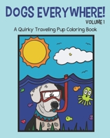 Dogs Everywhere!: Volume 1: A Quirky Traveling Pup Coloring Book: featuring over 25 traveling pups for you to color! B08VCYDF9V Book Cover