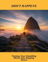 Shift Happens: Turning Your Stumbling Blocks Into Stepping Stones B0FSCB3JRP Book Cover
