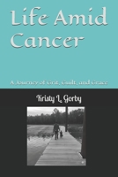 Life Amid Cancer: A Journey of Grit, Guilt, and Grace B0GFHTSTSL Book Cover