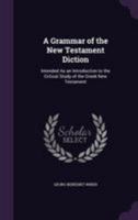 A Grammar of the New Testament Diction: Intended as an Introduction to the Critical Study of the Greek New Testament 1341381668 Book Cover