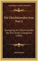 Die Gleichnisreden Jesu, Part 2: Auslegung Der Gleichnisreden Der Drei Ersten Evangelien (1899) 1166803600 Book Cover