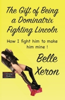The Gift of Being a Dominatrix - Fighting Lincoln: How I fight him to make him mine ! 9363561097 Book Cover