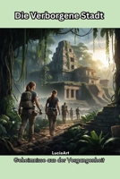 Die Verborgene Stadt: Geheimnisse aus der Vergangenheit (Verborgene Städte und Vergessene Schätze: Eine Abenteuer-Serie) (German Edition) B0DPV6PBL9 Book Cover