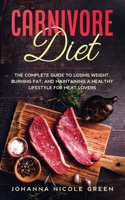 Carnivore Diet: The Complete Guide to Losing Weight, Burning Fat, and Maintaining a Healthy Lifestyle for Meat Lovers 1802528555 Book Cover