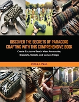 Discover the Secrets of Paracord Crafting with this Comprehensive Book: Create Exclusive Beach Wear Accessories, Bracelets, Wallets, and Camera Straps B0CRKV18RD Book Cover